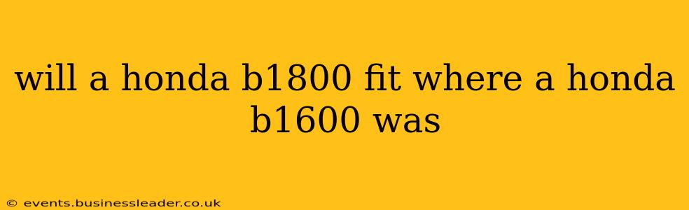 will a honda b1800 fit where a honda b1600 was