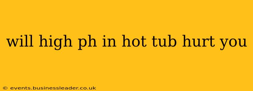 will high ph in hot tub hurt you