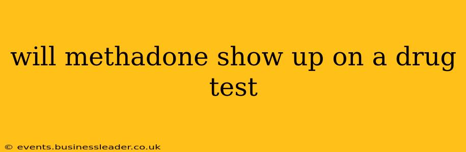 will methadone show up on a drug test