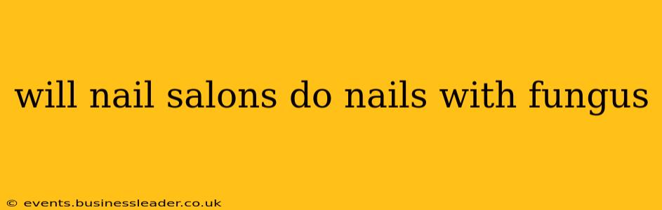 will nail salons do nails with fungus