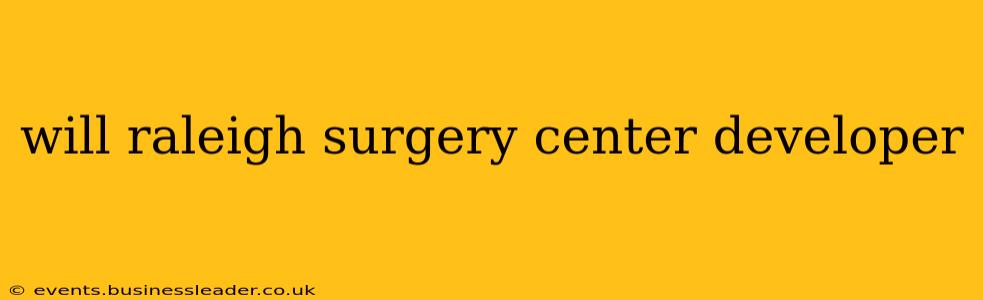 will raleigh surgery center developer