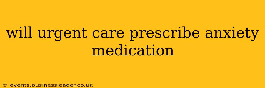 will urgent care prescribe anxiety medication