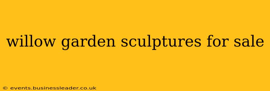 willow garden sculptures for sale