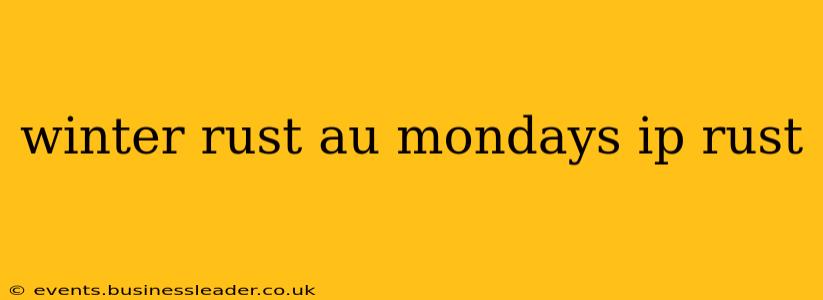 winter rust au mondays ip rust