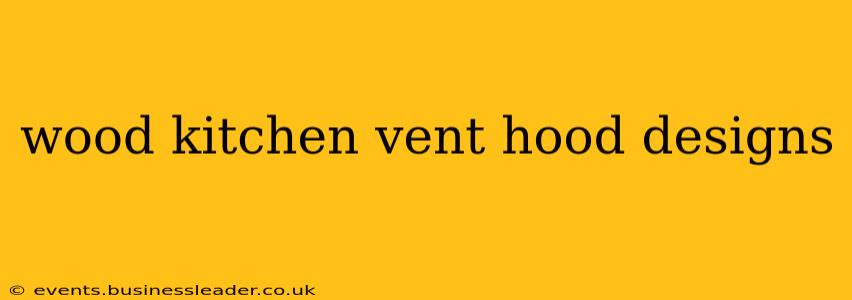 wood kitchen vent hood designs