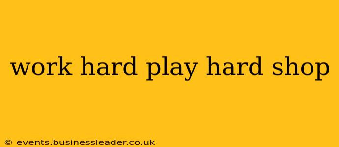 work hard play hard shop