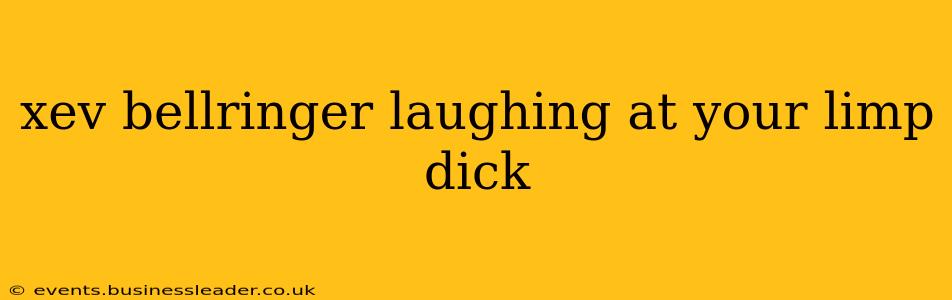 xev bellringer laughing at your limp dick xev bellringer laughing at your limp dick
