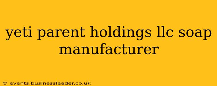 yeti parent holdings llc soap manufacturer