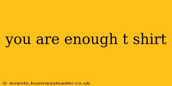 you are enough t shirt