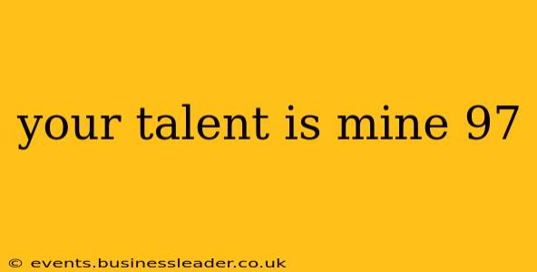 your talent is mine 97